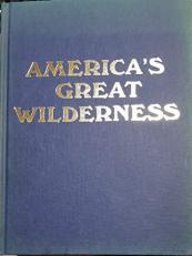 America's Great Wilderness : In the Words of Henry David Thoreau, John Muir, John Burroughs, Theodore Roosevelt, Stewart L. Udall 