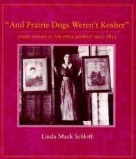 And Prairie Dogs Werent Kosher : Jewish Women in the Upper Midwest Since 1855 