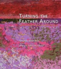Turning the Feather Around : My Life in Art 