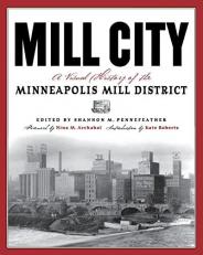 Mill City : A Visual History of the Minneapolis Mill District 