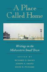 A Place Called Home : Writings on the Midwestern Small Town 