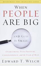When People Are Big and God Is Small : Overcoming Peer Pressure, Codependency, and the Fear of Man 