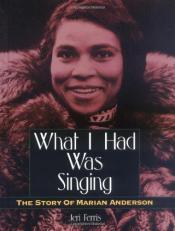 What I Had Was Singing : The Story of Marian Anderson 