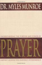 Understanding the Purpose and Power of Prayer : Earthly License for Heavenly Interference 