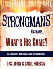 Strongman's His Name... What's His Game? : An Authoritative Biblical Approach to Spiritual Warfare 