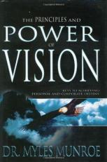 The Principles and Power of Vision : Keys to Achieving Personal and Corporate Destiny 