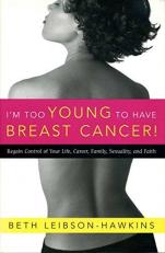 I'm Too Young to Have Breast Cancer! : Regain Control of Your Life, Career, Family, Sexuality, and Faith 