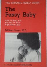 The Fussy Baby : How to Bring Out the Best in Your High Need Child 