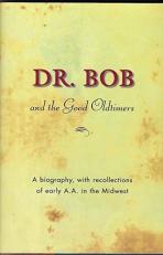 Dr. Bob and the Good Oldtimers : A Biography, with Recollections of Early A. A. in the Midwest 