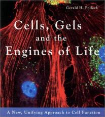 Cells, Gels and the Engines of Life : A New Unifying Approach to Cell Function 