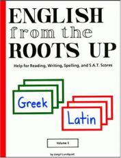 English from the Roots Up : Help for Reading, Writing, Spelling and S. A. T. Scores Volume 1 