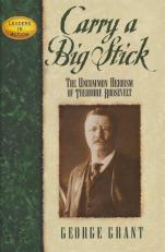 Carry a Big Stick : The Uncommon Heroism of Theodore Roosevelt 