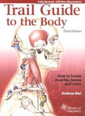 Trail Guide to the Body 3e : How to Locate Muscles Bones and More