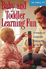 Baby and Toddler Learning Fun : 50 Interactive and Developmental Activities to Enjoy with Your Child 