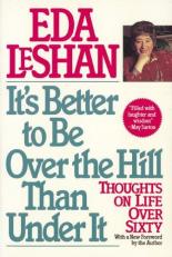 It's Better to Be over the Hill Than under It : Thoughts on Life over Sixty 