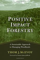 Positive Impact Forestry : A Sustainable Approach to Managing Woodlands 2nd