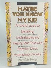 Maybe You Know My Kid : A Parent's Guide to Identifying, Understanding and Helping Your Child with Attention Deficit Hyperactivity Disorder 
