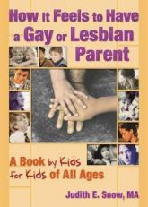 How It Feels to Have a Gay or Lesbian Parent : A Book by Kids for Kids of All Ages 