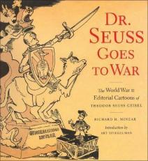 Dr. Seuss Goes to War : The World War II Editorial Cartoons of Theodor Seuss Geisel 