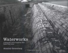 Waterworks : A Photographic Journey Through New York's Hidden Water System 