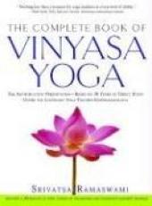 The Complete Book of Vinyasa Yoga : The Authoritative Presentation-Based on 30 Years of Direct Study under the Legendary Yoga Teacher Krishnamacha 