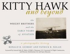 Kitty Hawk and Beyond : The Wright Brothers and the Early Years of Aviation - A Photographic History 