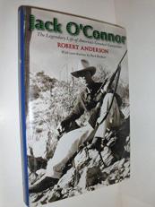 Jack O'Connor : The Legendary Life of America's Greatest Gunwriter 