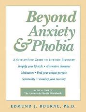 Beyond Anxiety and Phobia : A Step-by-Step Guide to Lifetime Recovery 