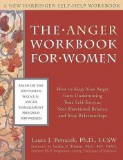 The Anger Workbook for Women : How to Keep Your Anger from Undermining Your Self-Esteem, Your Emotional Balance, and Your Relationships 