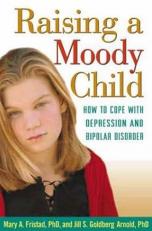 Raising a Moody Child : How to Cope with Depression and Bipolar Disorder 