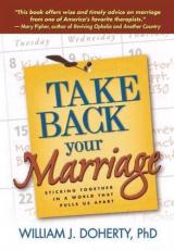 Take Back Your Marriage, First Edition : Sticking Together in a World That Pulls Us Apart