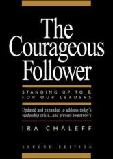 Courageous Follower : Standing up to and for Our Leaders 3rd