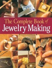 The Complete Book of Jewelry Making : A Full-Color Introduction to the Jeweler's Art 
