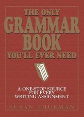 The Only Grammar Book You'll Ever Need : A One-Stop Source for Every Writing Assignment