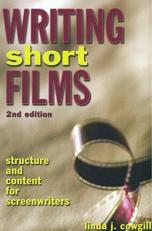 Writing Short Films : Structure and Content for Screenwriters 2nd