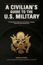 A Civilian's Guide to the U. S. Military : A Comprehensive Reference to the Customs, Language and Structure of the Armed Fo Rces 