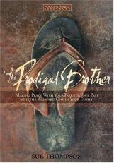 The Prodigal Brother : Making Peace with Your Parents, Your Past and the Wayward One in Your Family