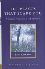 The Places That Scare You : A Guide to Fearlessness in Difficult Times 
