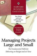 Harvard Business Essentials Managing Projects Large and Small : The Fundamental Skills for Delivering on Budget and on Time 