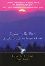 Dying to Be Free : A Healing Guide for Families after a Suicide 