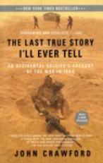 The Last True Story I'll Ever Tell : An Accidental Soldier's Account of the War in Iraq 