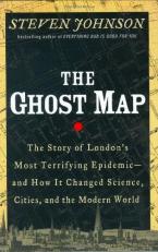 The Ghost Map : The Story of London's Most Terrifying Epidemic - And How It Changed Science, Cities, and the Modern World 