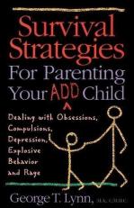 Survival Strategies for Parenting Your ADD Child : Dealing with Obsessions, Compulsions, Depression, Explosive Behavior and Rage 