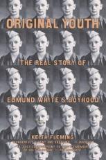 Original Youth : The Real Story of Edmund White's Boyhood 