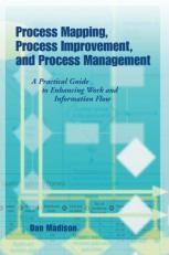 Process Mapping, Process Improvement, and Process Management : A Practical Guide to Enhancing Work and Information Flow 