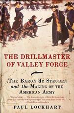 The Drillmaster of Valley Forge : The Baron de Steuben and the Making of the American Army 