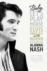 Baby, Let's Play House : Elvis Presley and the Women Who Loved Him 