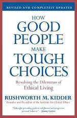 How Good People Make Tough Choices Rev Ed : Resolving the Dilemmas of Ethical Living 