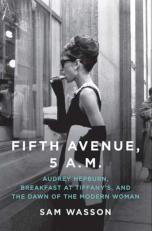 Fifth Avenue, 5 A. M. : Audrey Hepburn, Breakfast at Tiffany's, and the Dawn of the Modern Woman