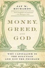 Money, Greed, and God : Why Capitalism Is the Solution and Not the Problem 